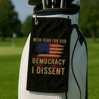 With Fear For Our Democracy I Dissent Us Flag Golf Towel