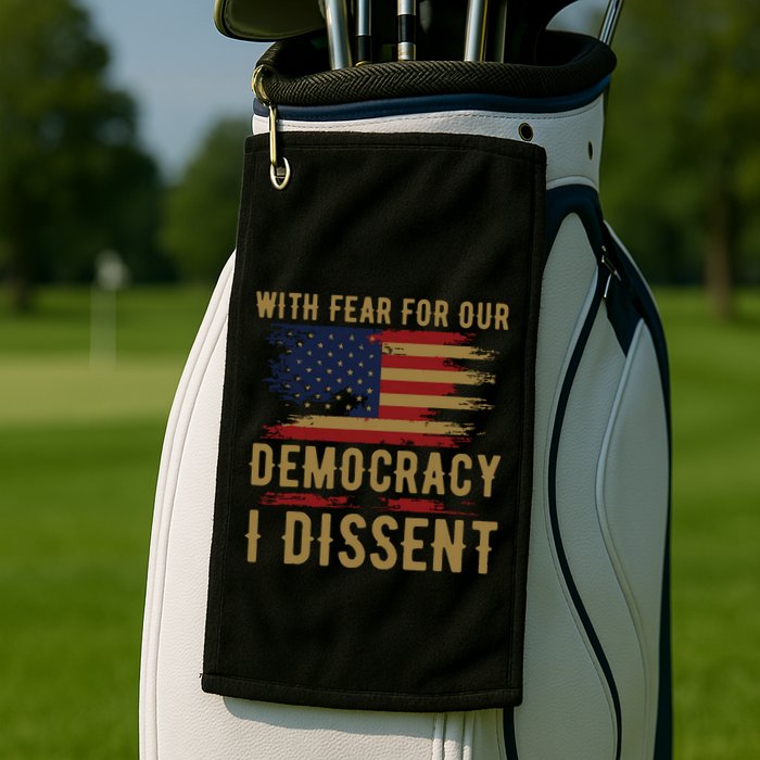 With Fear For Our Democracy I Dissent Us Flag Golf Towel