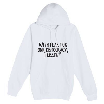 With Fear For Our Democracy I Dissent Premium Pullover Hoodie