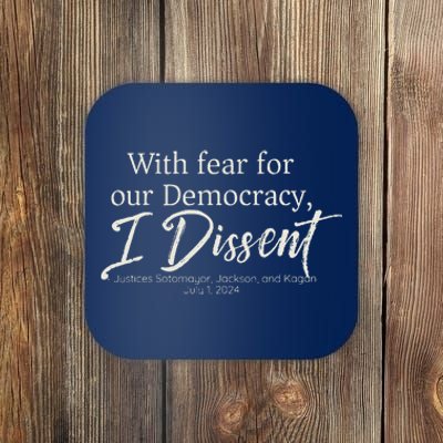 With Fear For Our Democracy I Dissent Scotus Immunity Case Coaster