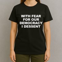 With Fear For Our Democracy I Dessent T-Shirt