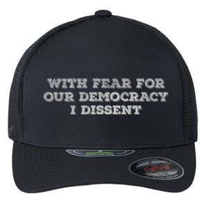 With Fear For Our Democracy I Dissent Trending Design Flexfit Unipanel Trucker Cap