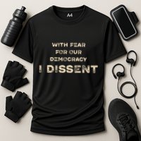 With Fear For Our Democracy I Dissent Performance Shirt