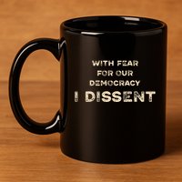 With Fear For Our Democracy I Dissent 11oz C Handle Ceramic Mug