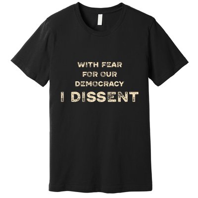 With Fear For Our Democracy I Dissent Premium T-Shirt