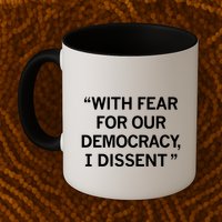 With Fear For Our Democracy I Dissent Mug