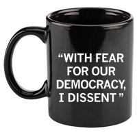With Fear For Our Democracy I Dissent 11oz C Handle Ceramic Mug