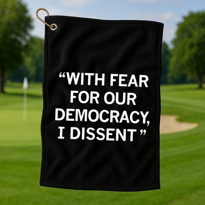 With Fear For Our Democracy I Dissent Golf Towel