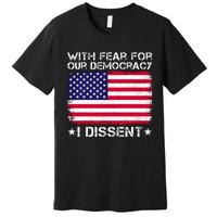 With Fear For Our Democracy I Dissent Premium T-Shirt