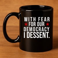 With Fear For Our Democracy I Dessent 11oz C Handle Ceramic Mug