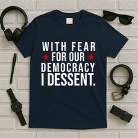 With Fear For Our Democracy I Dessent T-Shirt