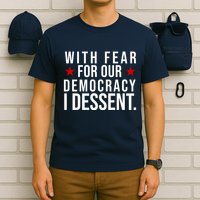 With Fear For Our Democracy I Dessent T-Shirt