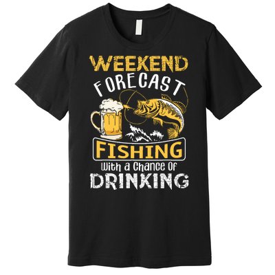 Weekend Forecast Fishing With A Chance Of Drinking Funny Premium T-Shirt