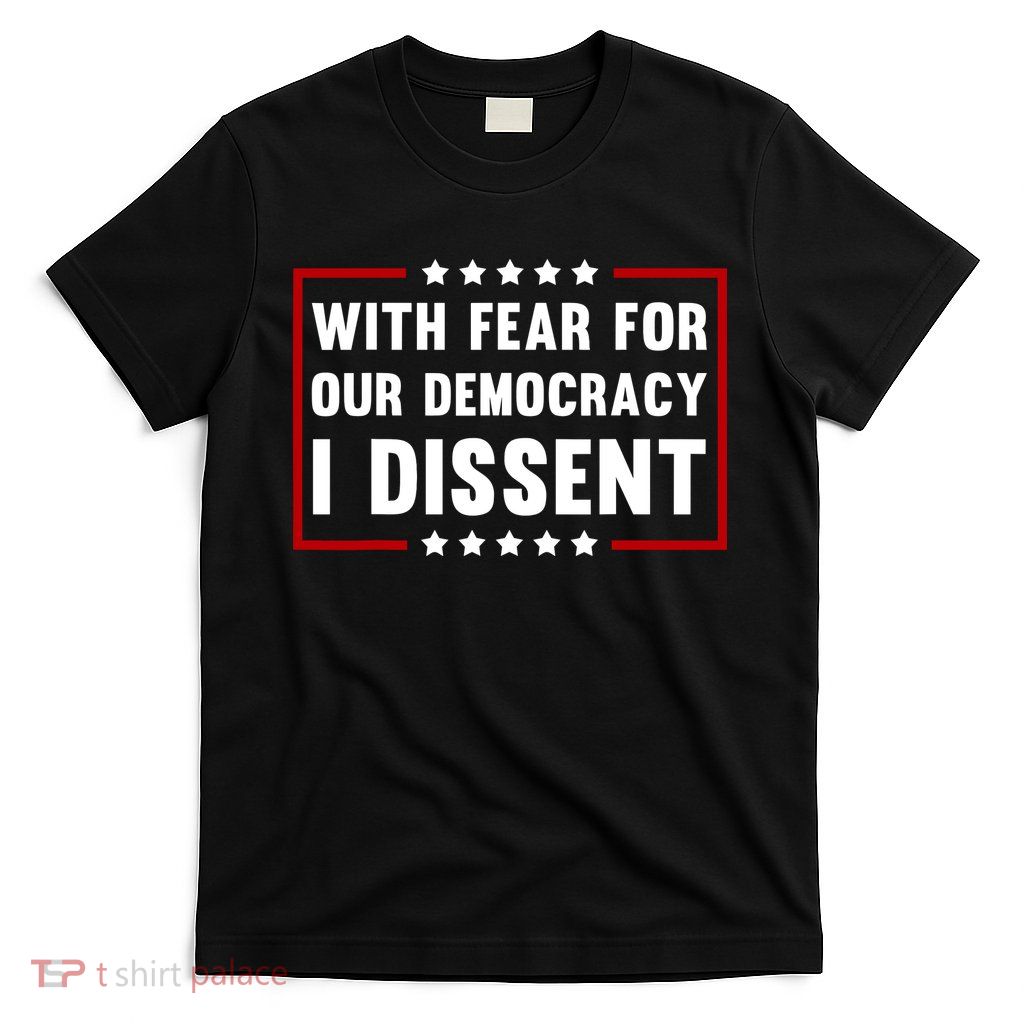 With Fear For Our Democracy I Dissent T-Shirt