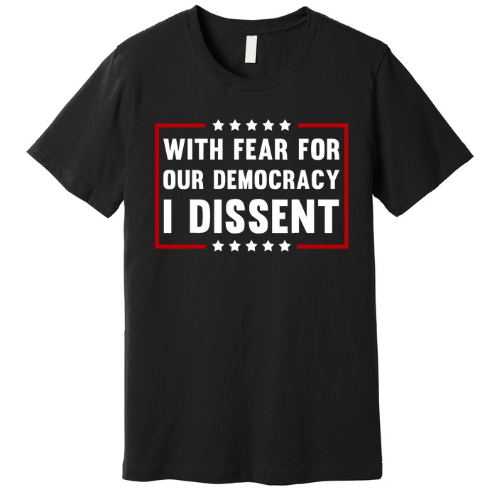 With Fear For Our Democracy I Dissent Premium T-Shirt