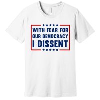 With Fear For Our Democracy I Dissent Premium T-Shirt