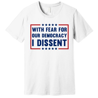 With Fear For Our Democracy I Dissent Premium T-Shirt