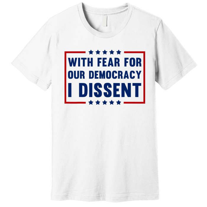 With Fear For Our Democracy I Dissent Premium T-Shirt