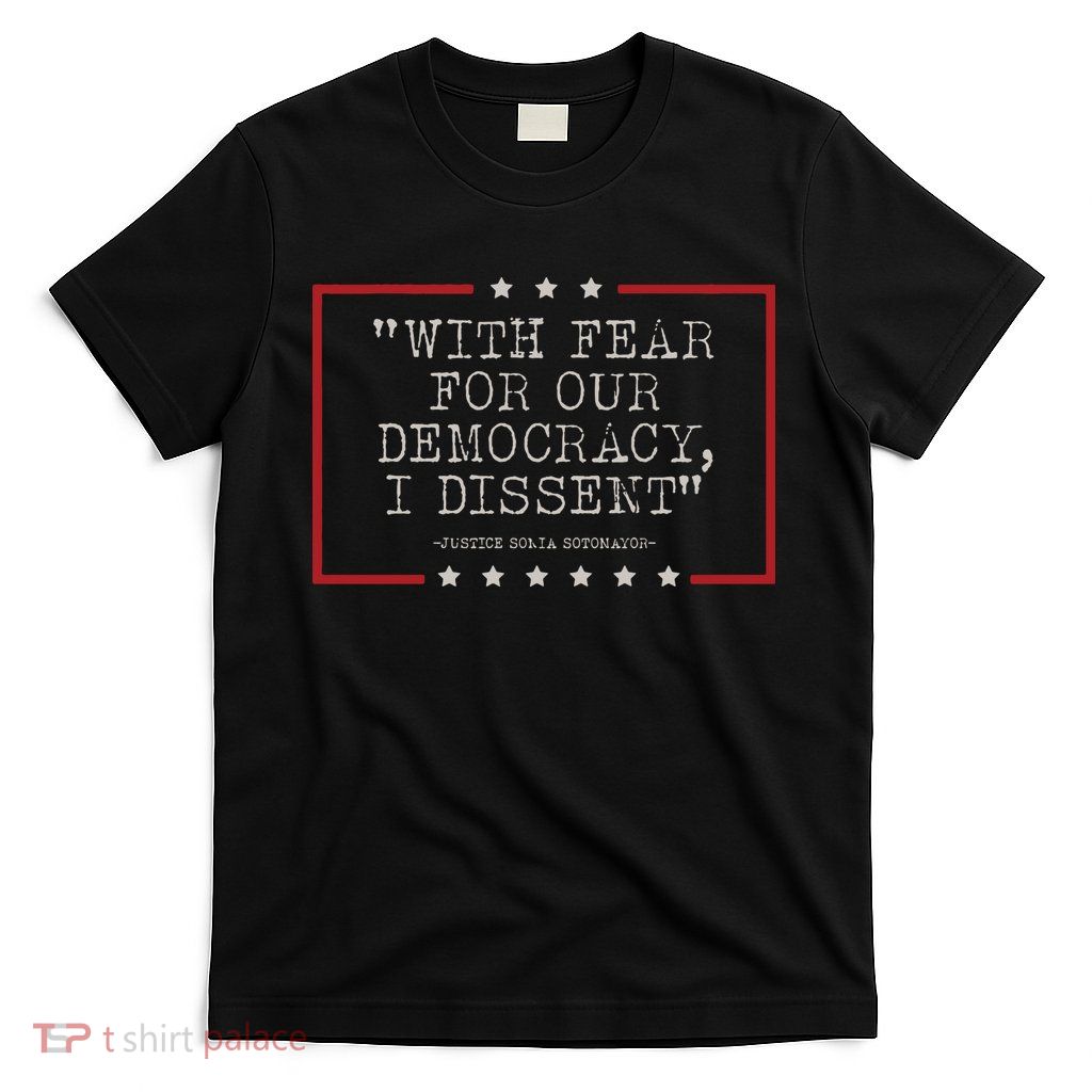 With Fear For Our Democracy I Dissent Sotomayor T-Shirt