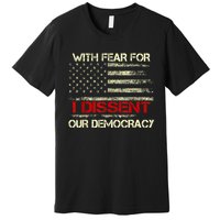 With Fear For Our Democracy I Dissent Premium T-Shirt