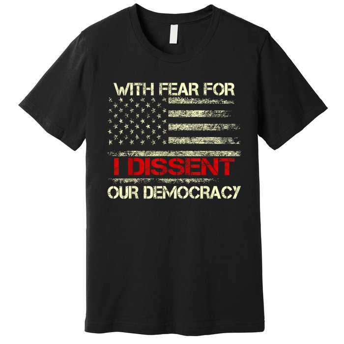 With Fear For Our Democracy I Dissent Premium T-Shirt