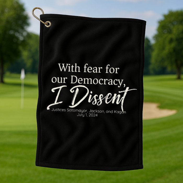 With Fear For Our Democracy I Dissent Scotus Immunity Case Golf Towel