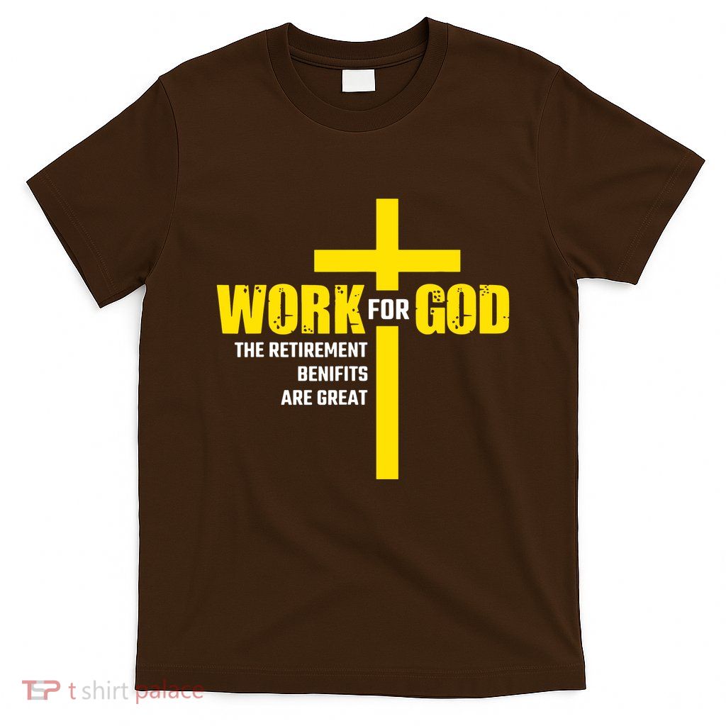 Work For God The Retirement Benefits Are Great T-Shirt