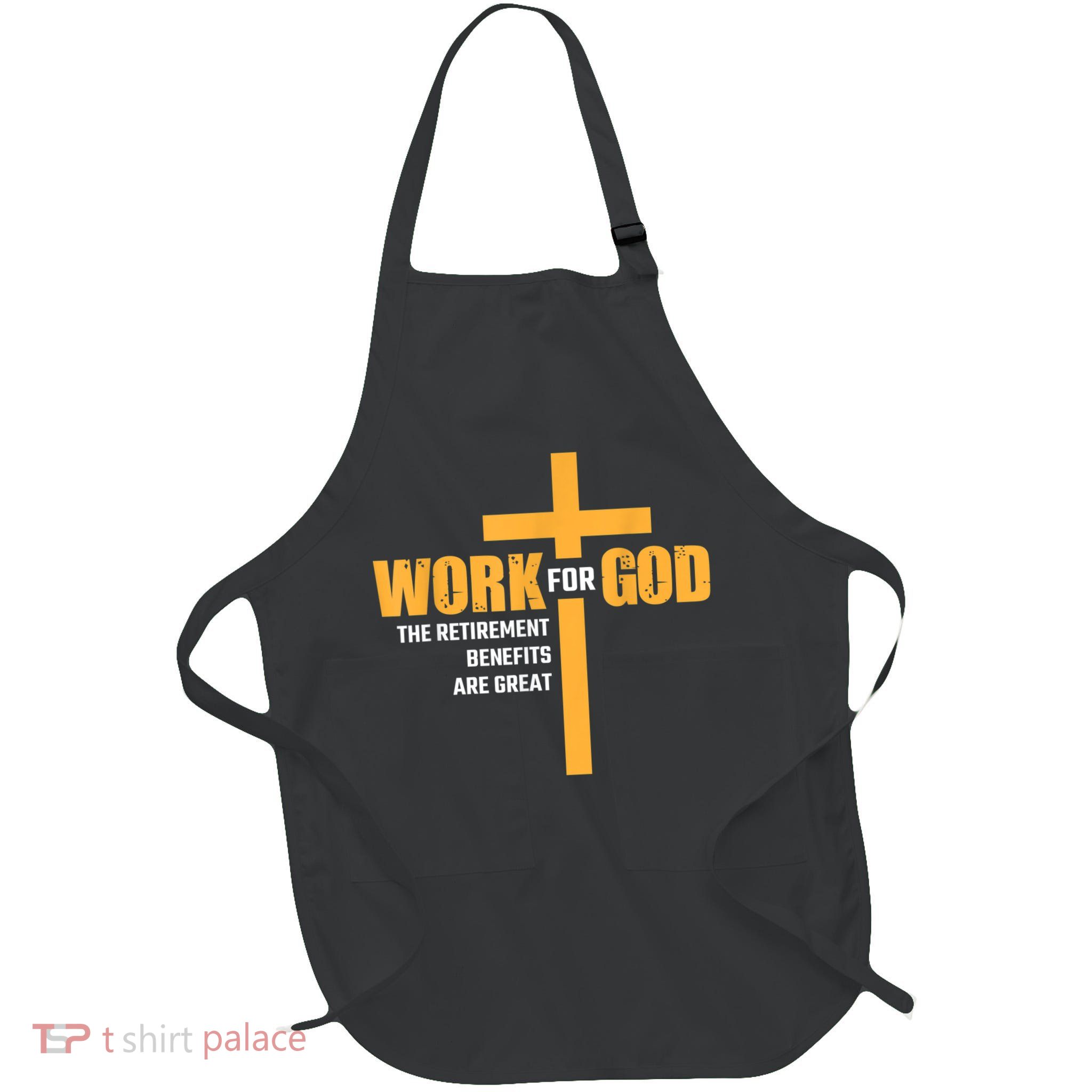 Work For God The Retirement Benefits Are Great Apron