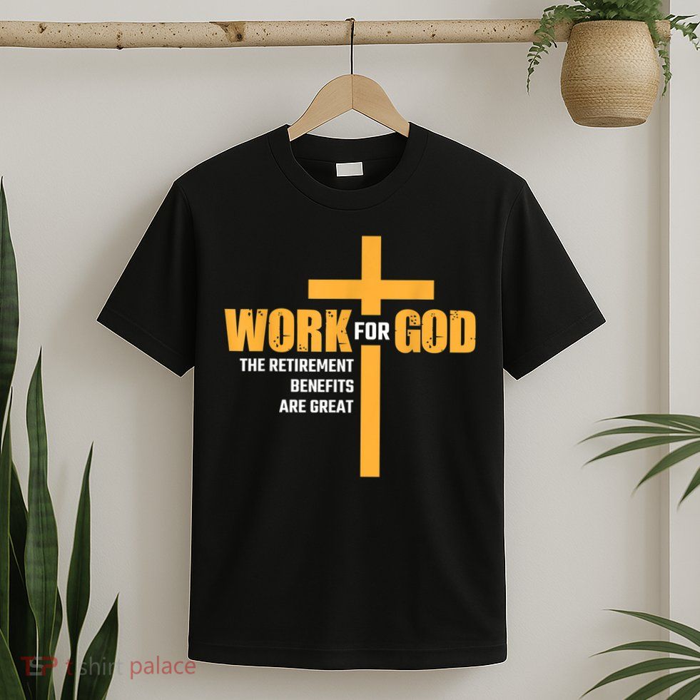Work For God The Retirement Benefits Are Great T-Shirt