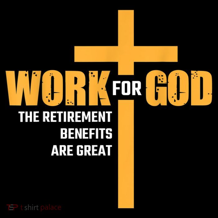 Work For God The Retirement Benefits Are Great Tall T-Shirt