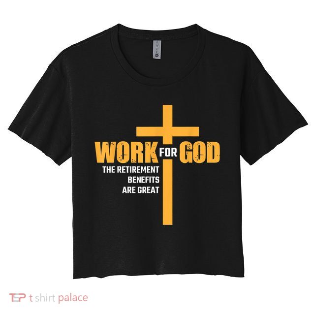 Work For God The Retirement Benefits Are Great Crop Top