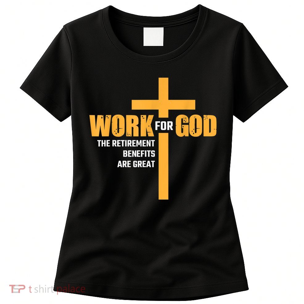 Work For God The Retirement Benefits Are Great Womens T-Shirt