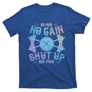 Workout Funny Gift No Pain No Gain Shut Up And Train Gift T-Shirt