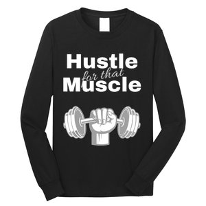 Workout For Him, Hustle For That Muscle Long Sleeve Shirt