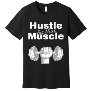 Workout For Him, Hustle For That Muscle Premium T-Shirt