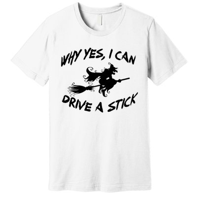 Womens Funny Halloween Shirt Why Yes I Can Drive A Stick VNeck Premium T-Shirt