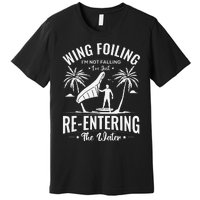 Wing Foiling IM Not Falling IM Just Reentering The Water Premium T-Shirt