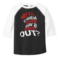 Why Fit In When You Were Born To Stand Out Toddler Fine Jersey T-Shirt