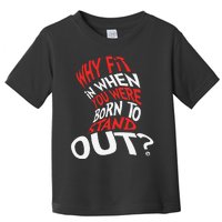 Why Fit In When You Were Born To Stand Out Toddler T-Shirt