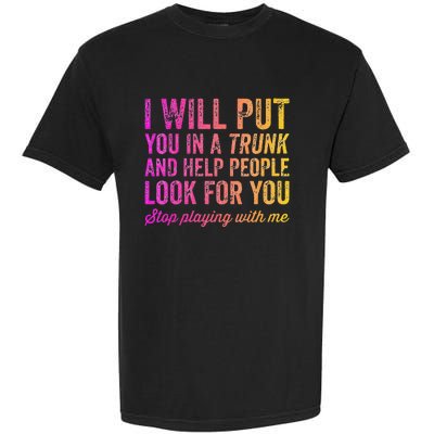 Womens Funny I Will Put You In A Trunk And Help People Look For You Garment-Dyed Heavyweight T-Shirt