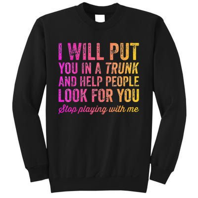 Womens Funny I Will Put You In A Trunk And Help People Look For You Sweatshirt