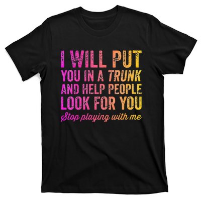 Womens Funny I Will Put You In A Trunk And Help People Look For You T-Shirt