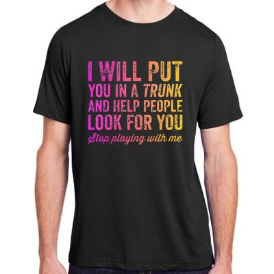 Womens Funny I Will Put You In A Trunk And Help People Look For You Adult ChromaSoft Performance T-Shirt