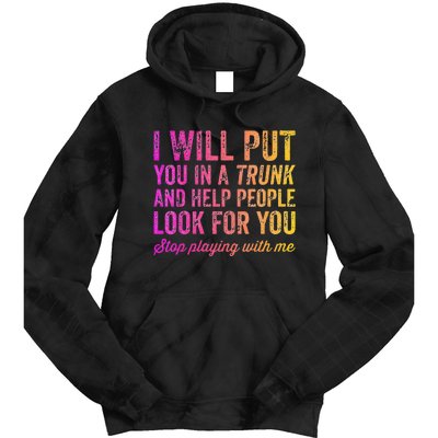 Womens Funny I Will Put You In A Trunk And Help People Look For You Tie Dye Hoodie