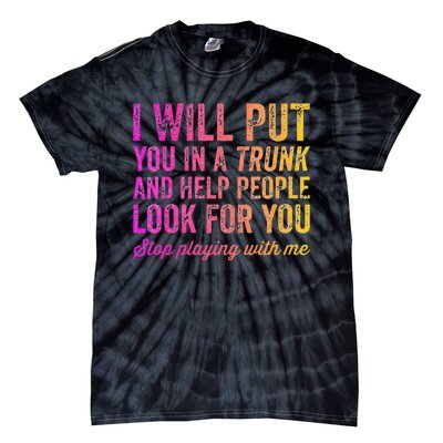 Womens Funny I Will Put You In A Trunk And Help People Look For You Tie-Dye T-Shirt