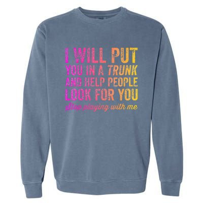 Womens Funny I Will Put You In A Trunk And Help People Look For You Garment-Dyed Sweatshirt