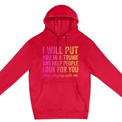 Womens Funny I Will Put You In A Trunk And Help People Look For You Premium Pullover Hoodie