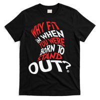 Why Fit In When You Were Born To Stand Out T-Shirt