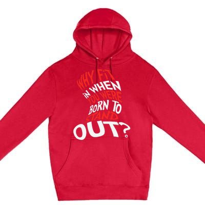 Why Fit In When You Were Born To Stand Out Premium Pullover Hoodie