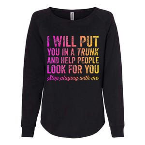 Womens Funny I Will Put You In A Trunk And Help People Look For You Womens California Wash Sweatshirt